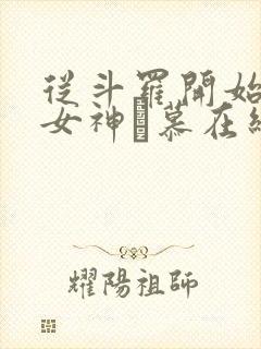 从斗罗开始俘获女神鞪慕在线阅读全文免费