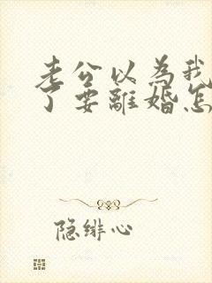 老公以为我出轨了要离婚怎么办