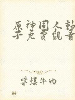 原神同人动画片子免费观看版