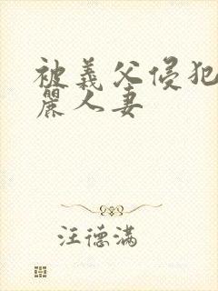 被义父侵犯的美丽人妻