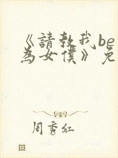 《请教我be成为女仆》免费阅读漫画