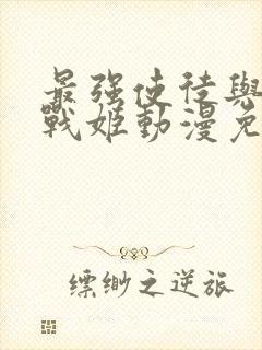 最强使徒与十二战姬动漫免费