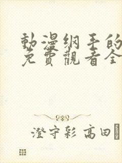 动漫纲手的秘密免费观看全集中文版