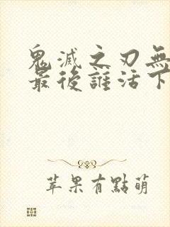 鬼灭之刃无限城最后谁活下来了