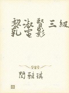 黎淑贤三级露全乳电影