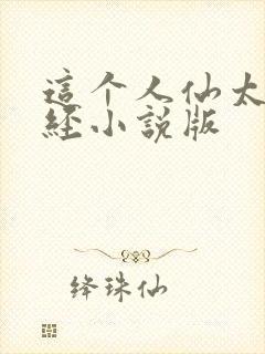 这个人仙太过正经小说版