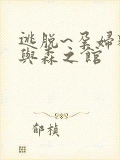 逃脱~孕妇精灵与森之馆