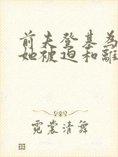 前夫登基为帝,她被迫和离短剧免费观看