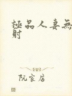 极品人妻无套内射