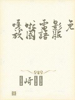 嘎啦电影免费播放国语版