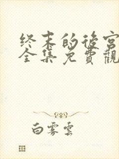 终末的后宫动漫全集免费观看