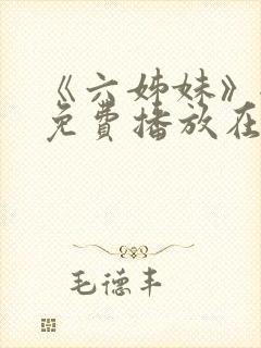 《六姊妹》全集免费播放在线观看第