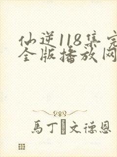 仙逆118集完全版播放网站