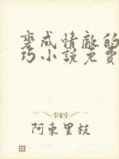 变成情敌的狗唐巧小说免费阅读