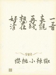 好想再来一次高清在线观看