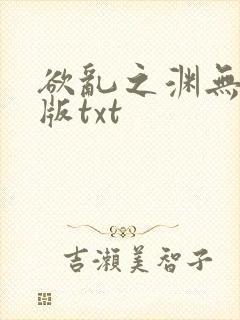 欲乱之渊无删减版txt