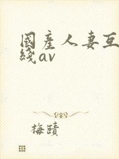 国产人妻互换在线av