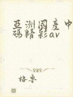 亚洲国产中文乱码精彩av