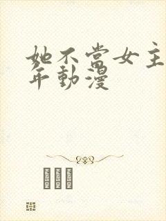 她不当女主很多年动漫
