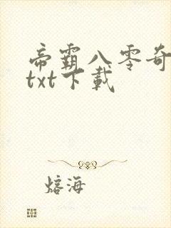 帝霸八零奇书网txt下载