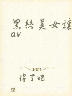 黑丝美女让我操av