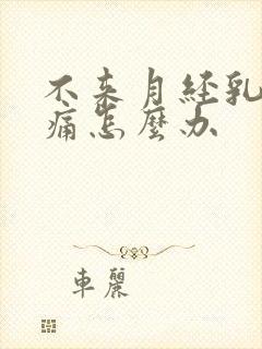 不来月经乳房胀痛怎么办