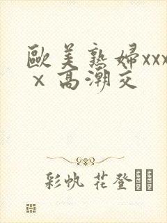 欧美熟妇xxxⅹ高潮交