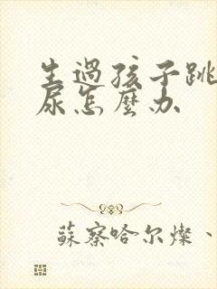 生过孩子跳绳漏尿怎么办