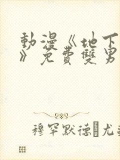 动漫《地下偶像》免费双男主