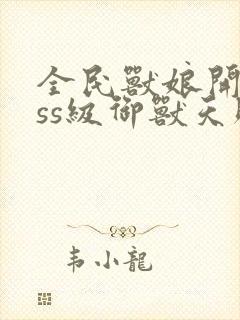 全民兽娘开局sss级御兽天赋