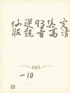 仙逆93集完整版观看高清