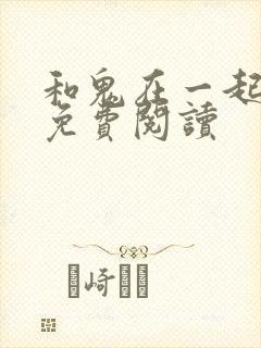 和鬼在一起漫画免费阅读