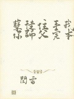 孽徒住手我可是你师父完本