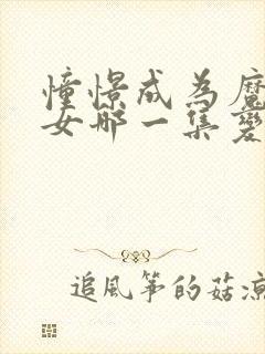 憧憬成为魔法少女哪一集变态