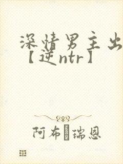 深情男主出轨了【逆ntr】