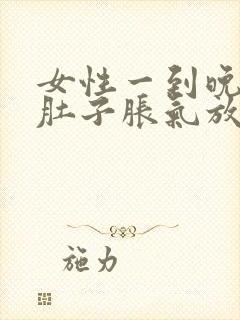 女性一到晚上就肚子胀气放屁