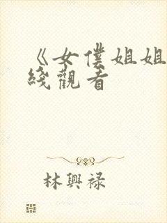 《女仆姐姐》在线观看