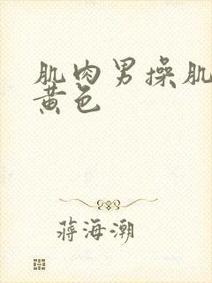 肌肉男操肌肉男黄色