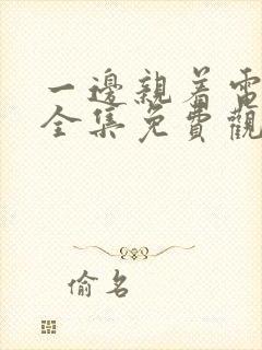 一边亲着电视剧全集免费观看日剧