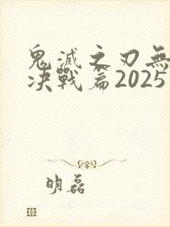 鬼灭之刃无限城决战篇2025