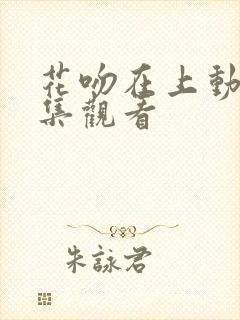 花吻在上动漫全集观看