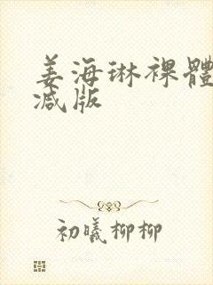 姜海琳裸体无删减版