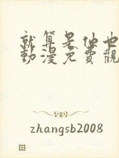 就算是他也喜欢动漫免费观看