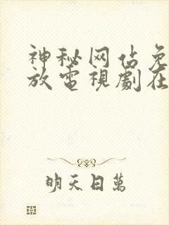 神秘网站免费播放电视剧在线观看