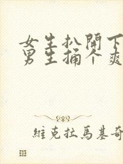 女生扒开下面让男生捅个爽