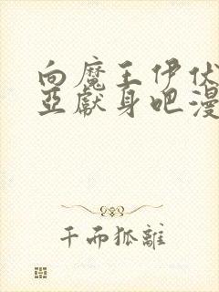 向魔王伊伏洛基亚献身吧漫画完整版在线观看