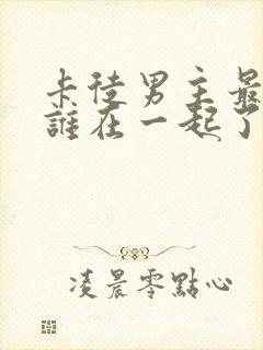 卡徒男主最后和谁在一起了