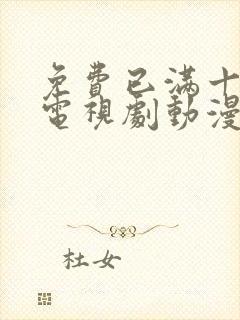 免费已满十八岁电视剧动漫观看