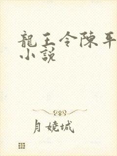 龙王令陈平殿主小说