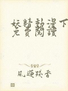 妖精动漫下拉式免费阅读